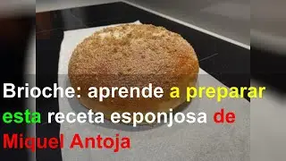 Brioche: aprende a preparar esta receta esponjosa de Miquel Antoja