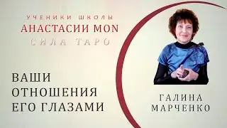 Ваши отношения его глазами \\ Галина Марченко \\ Школа Анастасии Mon \\ Сила Таро
