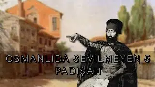 OSMANLI İMPARATORLUĞUNDA Kİ SEVİLMEYEN 5 PADİŞAH