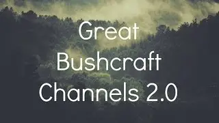 Great Bushcraft Channels 2.0