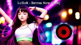 LuXoR - Better Now [DnB]