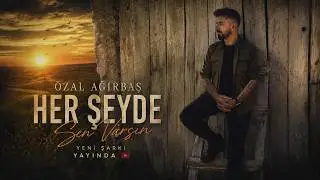 Özal Ağırbaş - Her Şeyde Sen Varsın (Official Video)