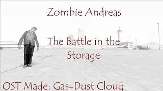 GTA Zombie Andreas OST - The Battle in the Storage (Gas-Dust Cloud)
