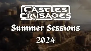 Summer Sessions 2024 part 1 -- Castles & Crusades