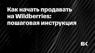 Как продавать на Wildberries: пошаговая инструкция с нуля