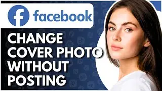 How To Change Cover Photo On Facebook Without Posting - Full Guide