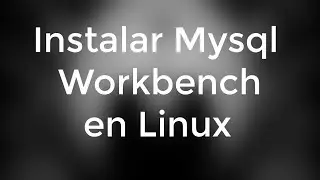 Instalar Mysql Workbench en Linux - paso a paso