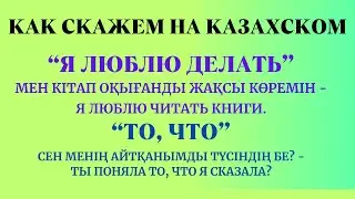 Казахский язык для всех! Как скажем на казахском "Я ЛЮБЛЮ ДЕЛАТЬ", "ТО, ЧТО".