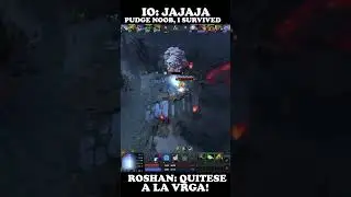 io: jajaja pudge noob i survived, roshan: quitese a la vrga!