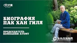 БАЛХАЙ: Биография Пак Хан Гиля - Председателя компании Атоми