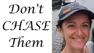 Don't CHASE Them!