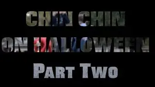 CHIN CHIN HALLOWEEN PART TWO