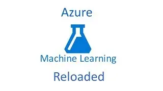 Azure Machine Learning Reloaded