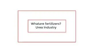 Introduction to Fertilizers | Urea Industry| Chemical Engineering