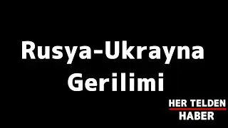 UKRAYNA-RUSYA ARASINDA GERİLİM! - Her Telden Haber