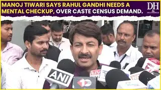 Manoj Tiwari: “Rahul Gandhi needs mental health checkup… ”Tiwari on RaGa’s caste based census demand