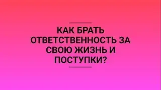 КАК БРАТЬ ОТВЕТСТВЕННОСТЬ