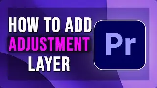 How To Add an Adjustment Layer in Premiere Pro | Apply Effects to Multiple Clips | 2025