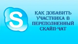 Как добавить участника в переполненный скайп-чат