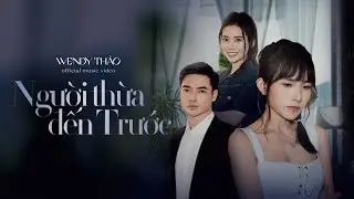 NGƯỜI THỪA ĐẾN TRƯỚC - WENDY THẢO X V2T MEDIA | OFFICIAL MUSIC VIDEO