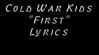 First ~ Cold War Kids (lyrics)