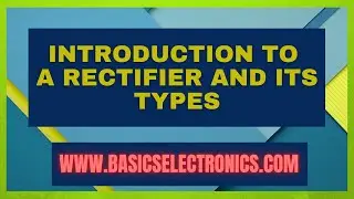 What is a Rectifier?  What are the types of a Rectifier? Explained in simple language