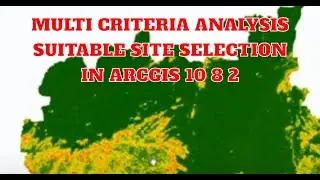 Multi Criteria Analysis Suitable Site Selection in ARCGIS 10 8 2