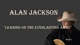 Alan Jackson ~ "Leaning On The Everlasting Arms"