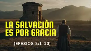 La Salvación es por Gracia (EFESIOS 2:1-10).