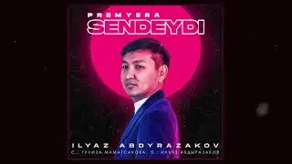 Ильяз Абдыразаков  - Сендейди / Жаңы ыр 2020