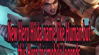 New Hero Hilda  like name for Human but this Hero For mobile legends