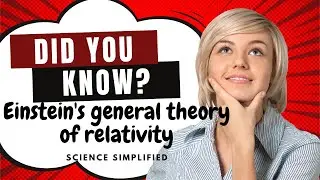 Einstein's general theory of relativity - science simplified