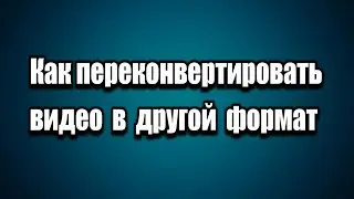 Format Factory как конвертировать видео из одного формата в другой