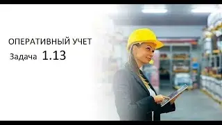 Программирование на 1С. 1С:Специалист по платформе. Оперативный учет. Задача № 1.13