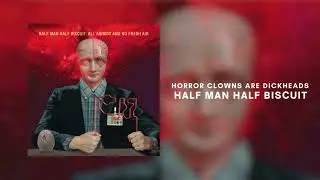 Half Man Half Biscuit - Horror Clowns Are Dickheads [Official Art Track]