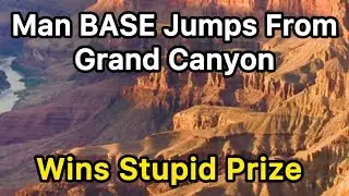 Play Stupid Games Win Stupid Prizes: Base Jump From Grand Canyon
