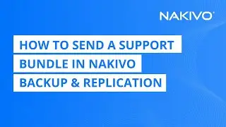 How to Send a Support Bundle in NAKIVO Backup & Replication
