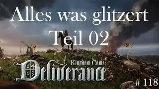 Alles was glitzert, Teil 02 - Kingdom Come Deliverance, Gameplay, Deutsch, # 118, 2025