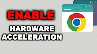 How to Enable Hardware Acceleration for Video in Google Chrome