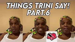 THINGS TRINI SAY PART.6