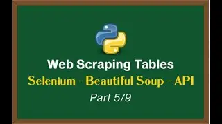 Web Scraping Tables with Python Series - Selenium | Beautiful Soup | API Scraping [Part 5/9]