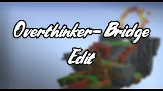 Overthinker- Bridge Edit