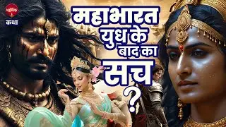 महाभारत युद्ध के बाद की सच्चाई : महानता, वीरता और त्याग की कहानियां |