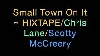Small Town On It ~ HIXTAPE/Chris Lane/Scotty McCreery Lyrics