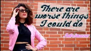 THERE ARE WORSE THINGS I COULD DO (Grease) - ADRIANNE