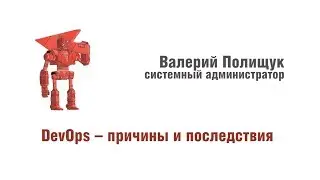 Валерий Полищук: "DevOps — причины и последствия"