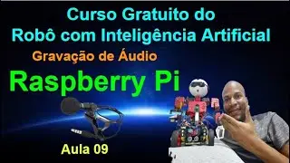 Aula 09 -   Como usar o microfone e gravar Áudio na Raspberry Pi? - Curso Gratuito do Robô com IA