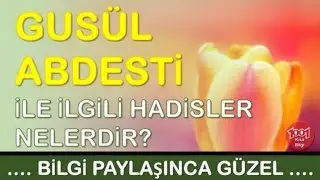 Gusül Abdesti İle İlgili Hadisler Nelerdir