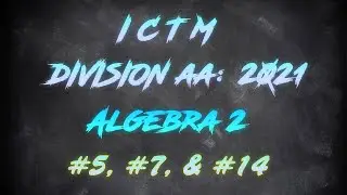 ICTM 2021 Algebra 2 Part 1: #5, #7, & #14