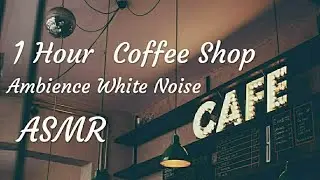 ASMR|No Talking•1 Hour Coffee Shop Ambience | White Noise for Relaxing，Sleeping，Studying